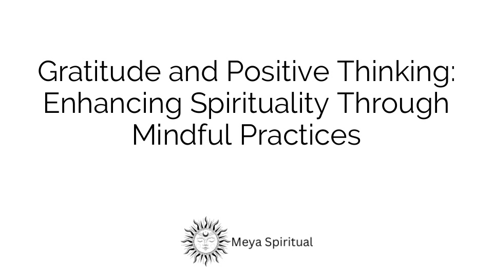 Gratitude and Positive Thinking: Enhancing Spirituality Through Mindful Practices