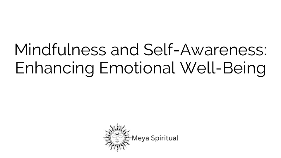 Mindfulness and Self-Awareness: Enhancing Emotional Well-Being