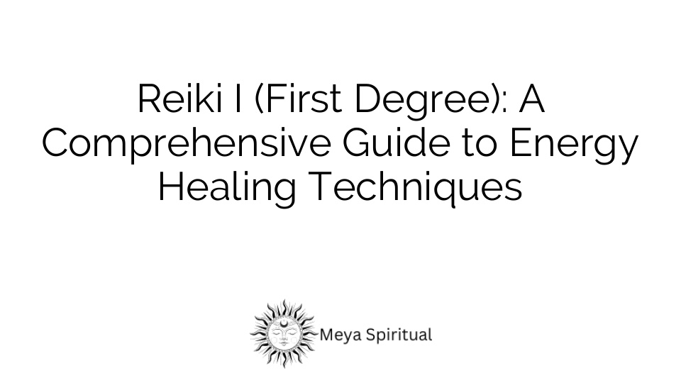 Reiki I (First Degree): A Comprehensive Guide to Energy Healing Techniques