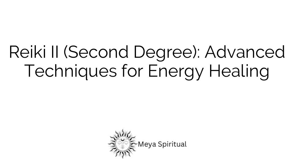 Reiki II (Second Degree): Advanced Techniques for Energy Healing