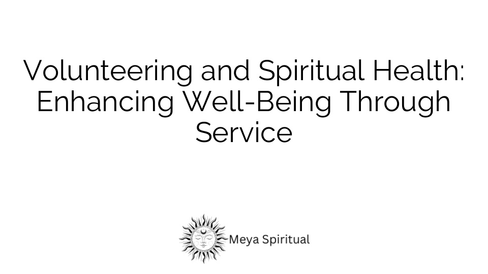 Volunteering and Spiritual Health: Enhancing Well-Being Through Service