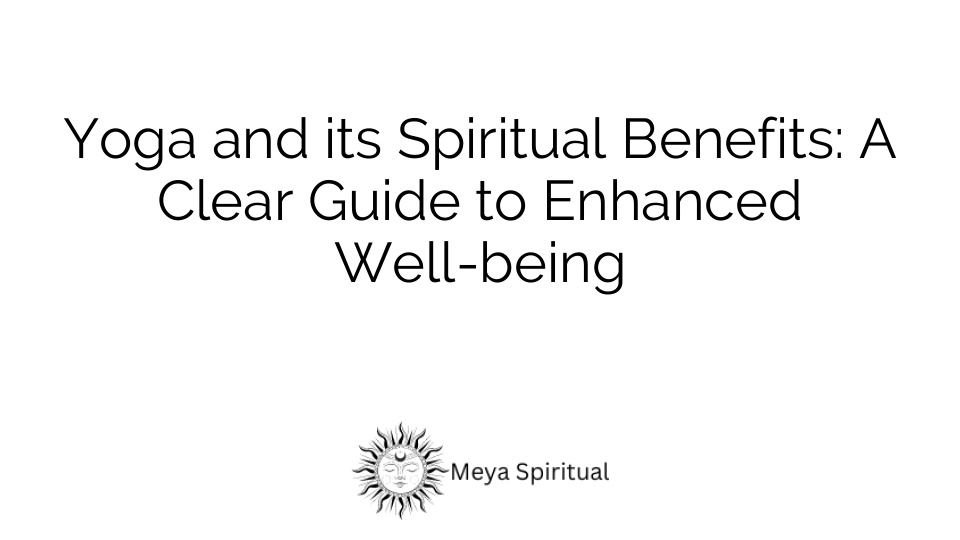 Yoga and its Spiritual Benefits: A Clear Guide to Enhanced Well-being